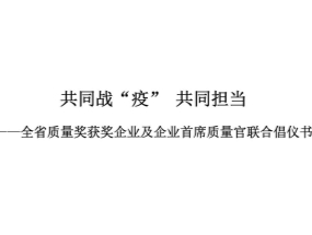 共同戰“疫” 共同擔當——全省質(zhì)量獎獲獎企業(yè)及企業(yè)首席質(zhì)量官聯(lián)合倡儀書(shū)